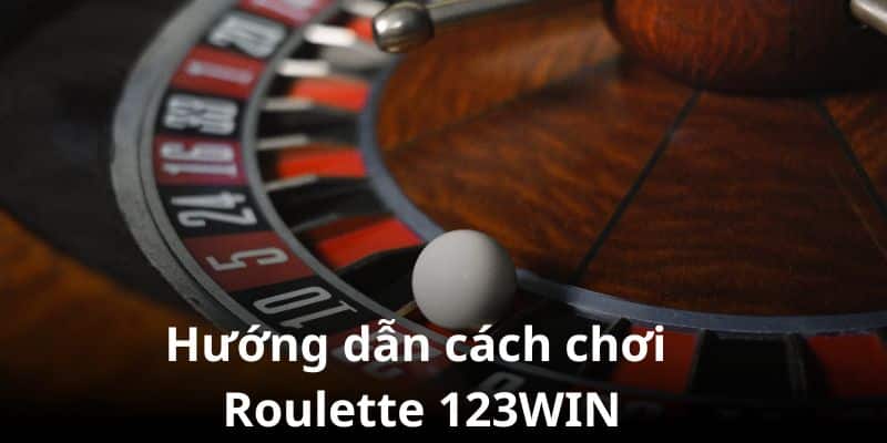 Hướng dẫn thao tác cá cược Roulette đơn giản tại 123WIN